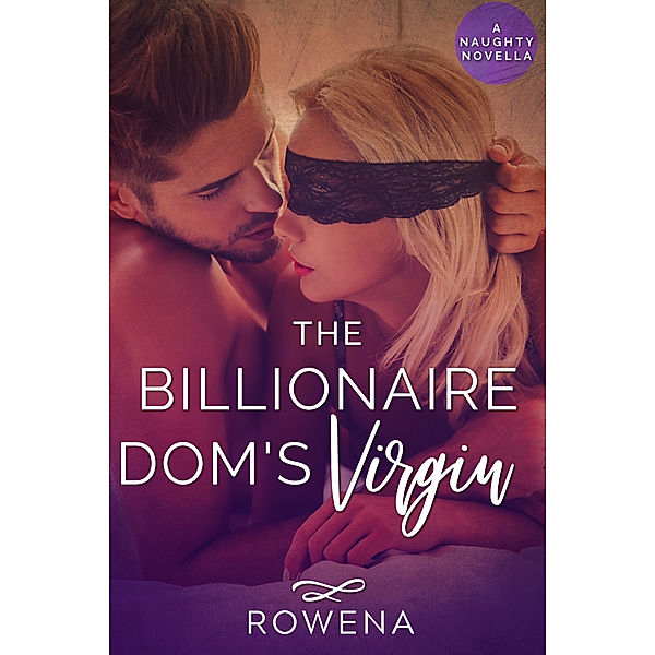 Strangers No More: The Billionaire Dom's Virgin: A Naughty Novella, Rowena