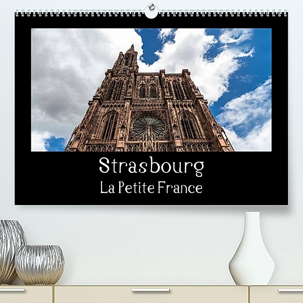 Strasbourg La Petite France (Premium, hochwertiger DIN A2 Wandkalender 2023, Kunstdruck in Hochglanz), Horst Eisele