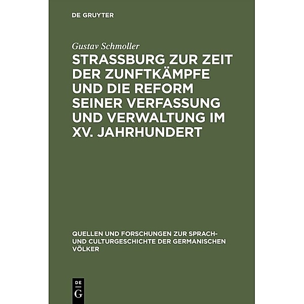 Strassburg zur Zeit der Zunftkämpfe und die Reform seiner Verfassung und Verwaltung im XV. Jahrhundert, Gustav Schmoller