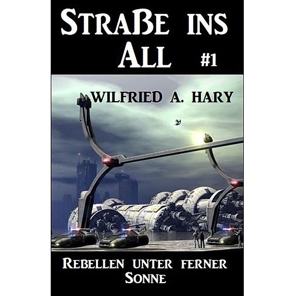 Straße ins All 1: Rebellen unter ferner Sonne, Wilfried A. Hary