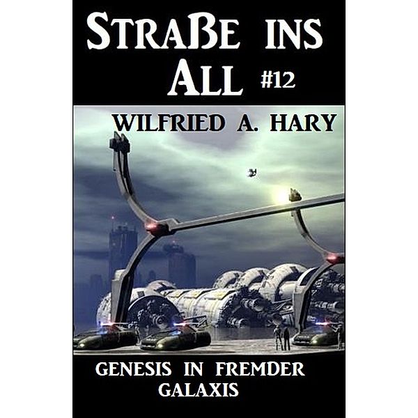 Strasse ins All 12: Genesis in fremder Galaxis, Wilfried A. Hary