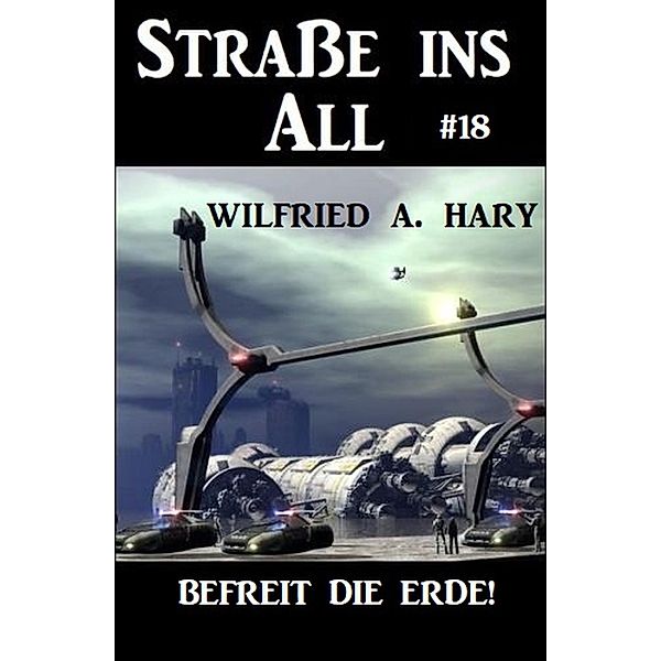 Strasse ins All 18: Befreit die Erde!, Wilfried A. Hary