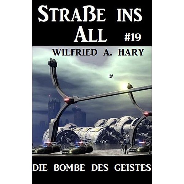 Straße ins All 19: Die Bombe des Geistes, Wilfried A. Hary