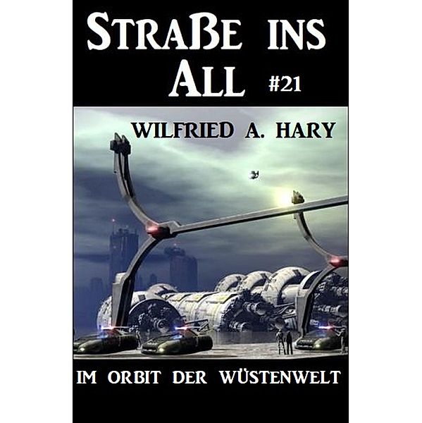 Strasse ins All 21: Im Orbit der Wüstenwelt, Wilfried A. Hary