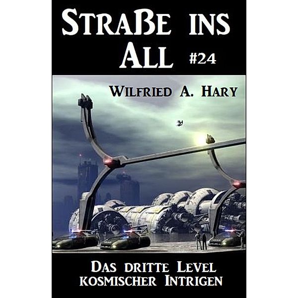 Strasse ins All 24: Das dritte Level kosmischer Intrigen, Wilfried A. Hary