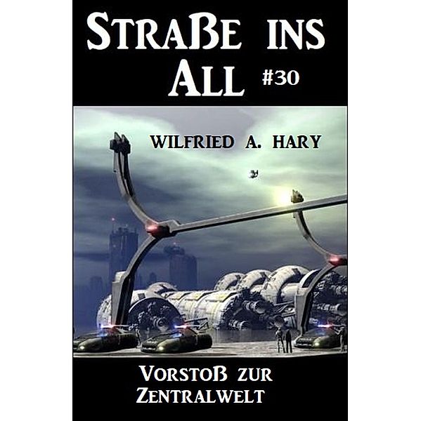 Straße ins All 30: Vorstoß zur Zentralwelt, Wilfried A. Hary