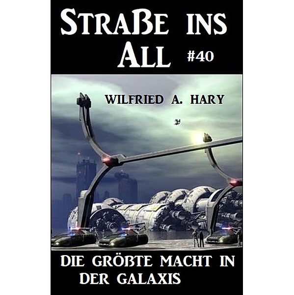 Straße ins All 40: Die größte Macht in der Galaxis, Wilfried A. Hary