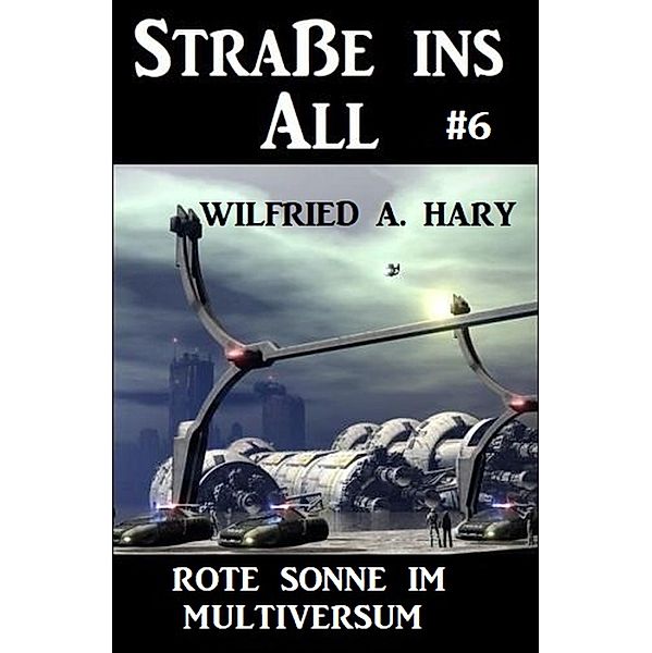 Strasse ins All 6: Rote Sonne im Multiversum, Wilfried A. Hary