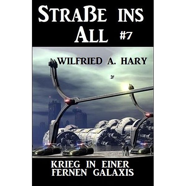 Straße ins All 7: Krieg in einer fernen Galaxis, Wilfried A. Hary