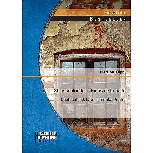 Strassenkinder - Ninõs de la calle: Deutschland, Lateinamerika, Afrika, Martina Köppl