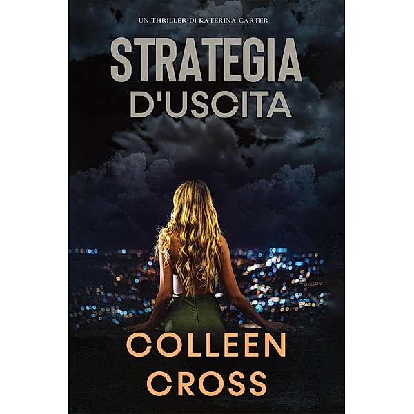 Strategia d'Uscita (I Thriller di Katerina Carter, #1) / I Thriller di Katerina Carter, Colleen Cross