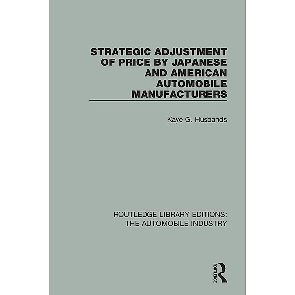 Strategic Adjustment of Price by Japanese and American Automobile Manufacturers, Kaye G. Husbands