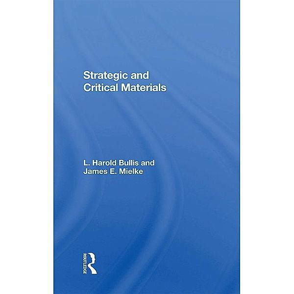 Strategic And Critical Materials, L. Harold Bullis, James E Mielke, L Harold Bullis