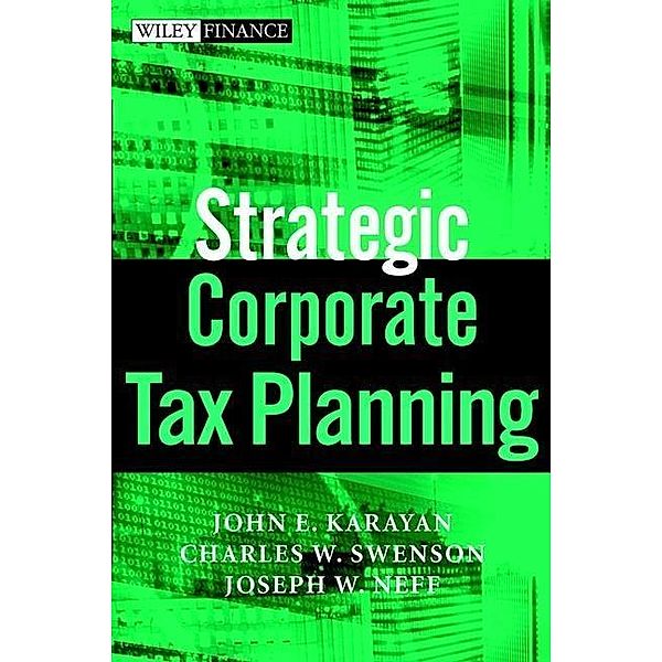 Strategic Corporate Tax Planning / Wiley Finance Editions, John E. Karayan, Charles W. Swenson, Joseph W. Neff