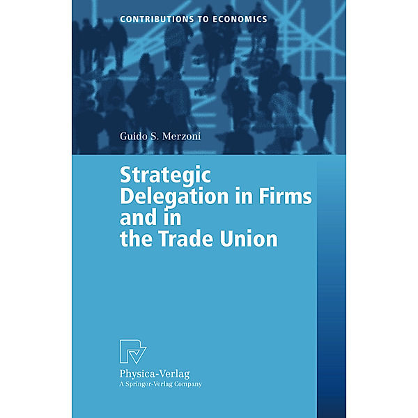 Strategic Delegation in Firms and in the Trade Union, Guido S. Merzoni