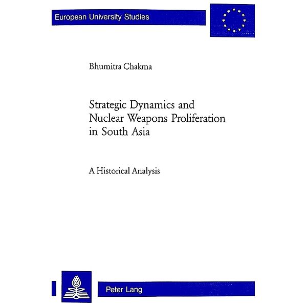 Strategic Dynamics and Nuclear Weapons Proliferation in South Asia, Bhumitra Chakma