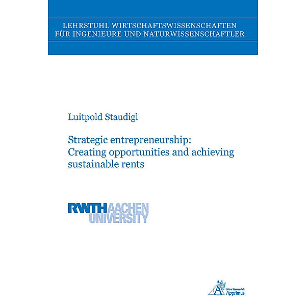 Strategic entrepreneurship: Creating opportunities and achieving sustainable rents, Luitpold Staudigl