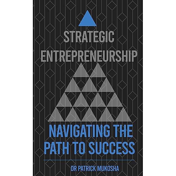 Strategic Entrepreneurship: Navigating The Path To Success (GoodMan, #1) / GoodMan, Patrick Mukosha