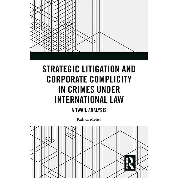 Strategic Litigation and Corporate Complicity in Crimes Under International Law, Kalika Mehta
