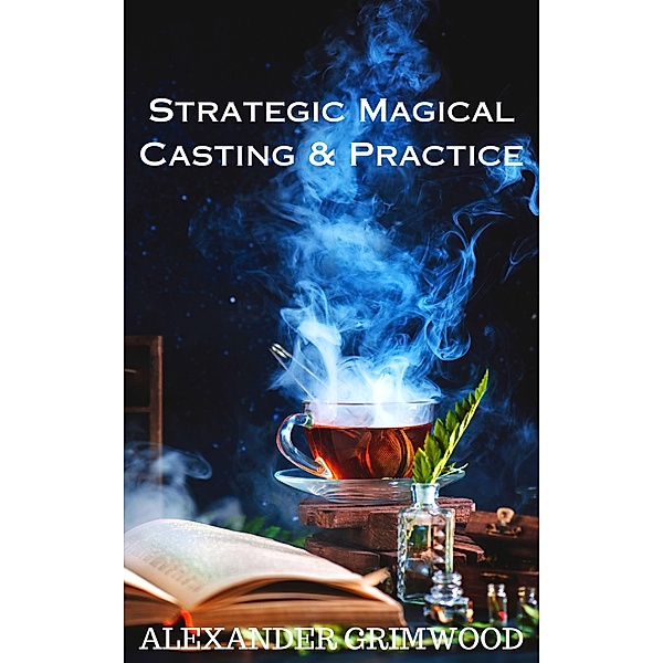 Strategic Magical Casting & Practice, Alexander Grimwood