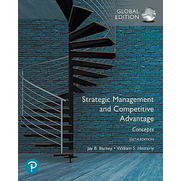 Strategic Management and Competitive Advantage: Concepts, Global Edition, Jay B. Barney, William S. Hesterly