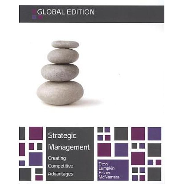 Strategic Management: Creating Competitive Advantages, Global Edition, Gregory G. Dess, G. T. Lumpkin, Alan B. Eisner