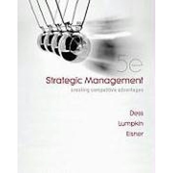 Strategic Management: Creating Competitive Advantages, G. T. Lumpkin, Gregory G. Dess, Dess Gregory