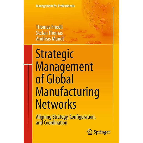 Strategic Management of Global Manufacturing Networks, Thomas Friedli, Andreas Mundt, Stefan Thomas