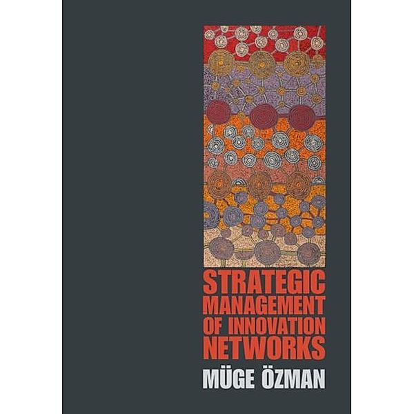 Strategic Management of Innovation Networks, Muge Ozman