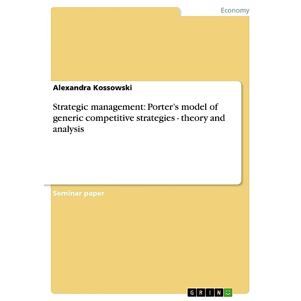 Strategic management: Porter's model of generic competitive strategies - theory and analysis, Alexandra Kossowski