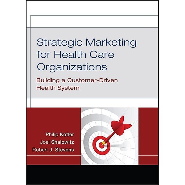 Strategic Marketing For Health Care Organizations, Philip Kotler, Joel I. Shalowitz, Robert J. Stevens