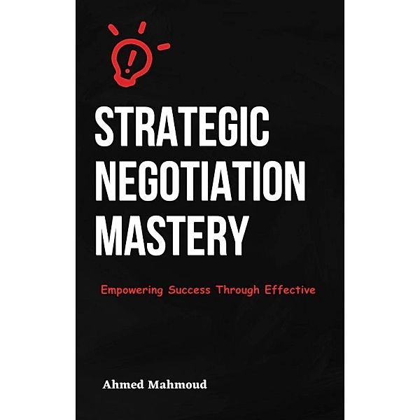 Strategic Negotiation Mastery, Ahmed Mahmoud