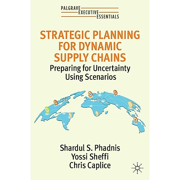 Strategic Planning for Dynamic Supply Chains / Palgrave Executive Essentials, Shardul S. Phadnis, Yossi Sheffi, Chris Caplice