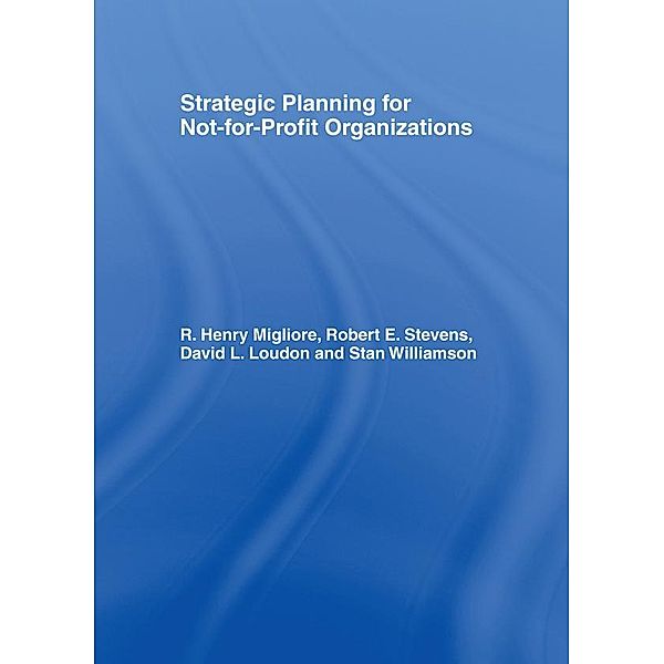 Strategic Planning for Not-for-Profit Organizations, Robert E Stevens, David L Loudon, R Henry Migliore, Stanley G Williamson