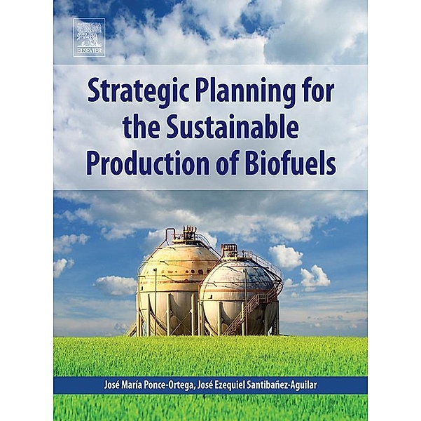 Strategic Planning for the Sustainable Production of Biofuels, José Maria Ponce-Ortega, José Ezequiel Santibañez-Aguilar
