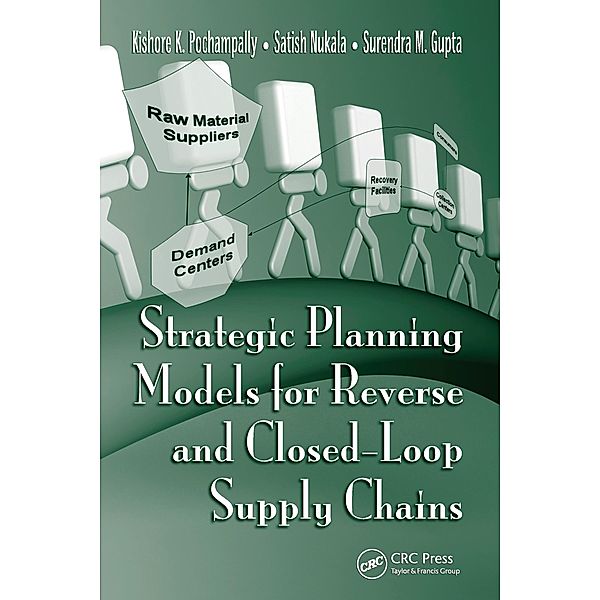 Strategic Planning Models for Reverse and Closed-Loop Supply Chains, Kishore K. Pochampally, Satish Nukala, Surendra M. Gupta