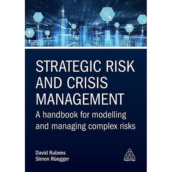 Strategic Risk and Crisis Management: A Handbook for Modelling and Managing Complex Risks, David Rubens, Simon Rüegger, Jörg Greulich