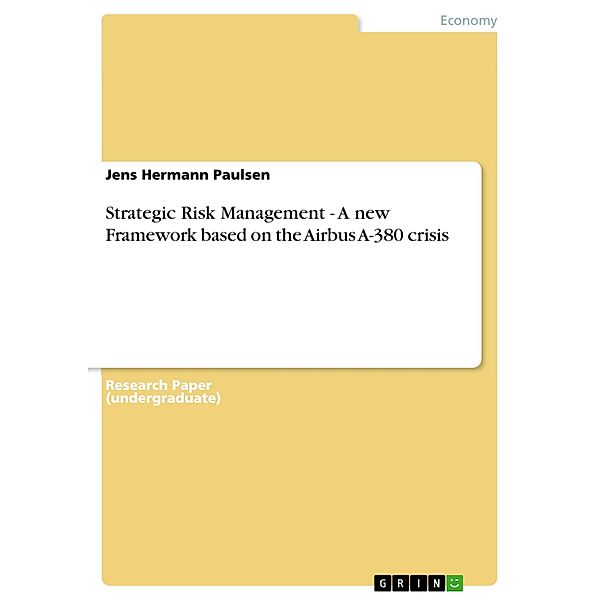 Strategic Risk Management - A new Framework based on the Airbus A-380 crisis, Jens Hermann Paulsen