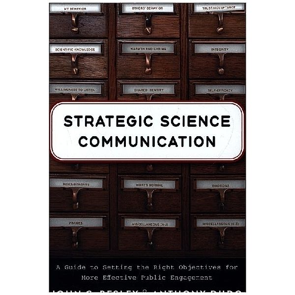 Strategic Science Communication - A Guide to Setting the Right Objectives for More Effective Public Engagement, John C. Besley, Anthony Dudo