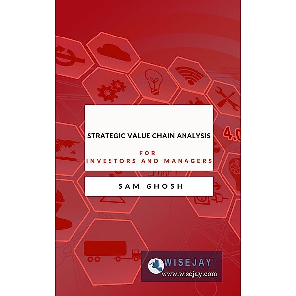 Strategic Value Chain Analysis for Investors and Managers, Sam Ghosh