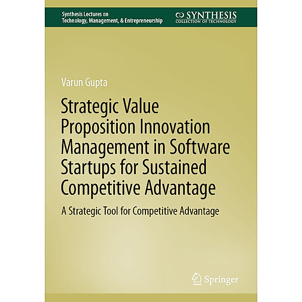 Strategic Value Proposition Innovation Management in Software Startups for Sustained Competitive Advantage, Varun Gupta