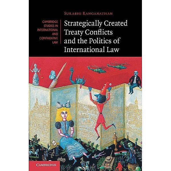 Strategically Created Treaty Conflicts and the Politics of International Law / Cambridge Studies in International and Comparative Law, Surabhi Ranganathan