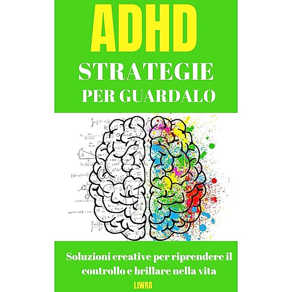 Strategie per superare l'ADHD: soluzioni creative per riprendere il controllo e brillare nella vita, Liwra