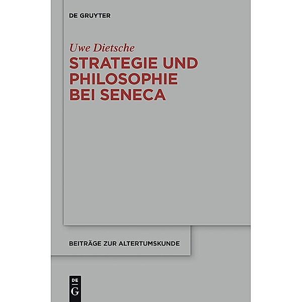 Strategie und Philosophie bei Seneca / Beiträge zur Altertumskunde Bd.329, Uwe Dietsche