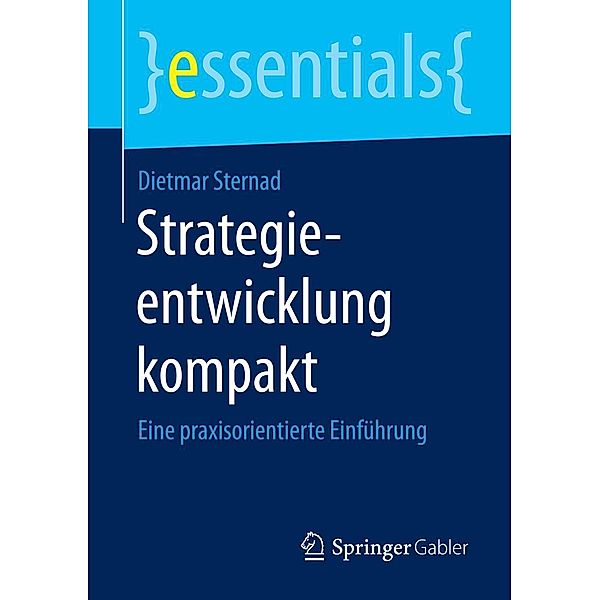 Strategieentwicklung kompakt / essentials, Dietmar Sternad