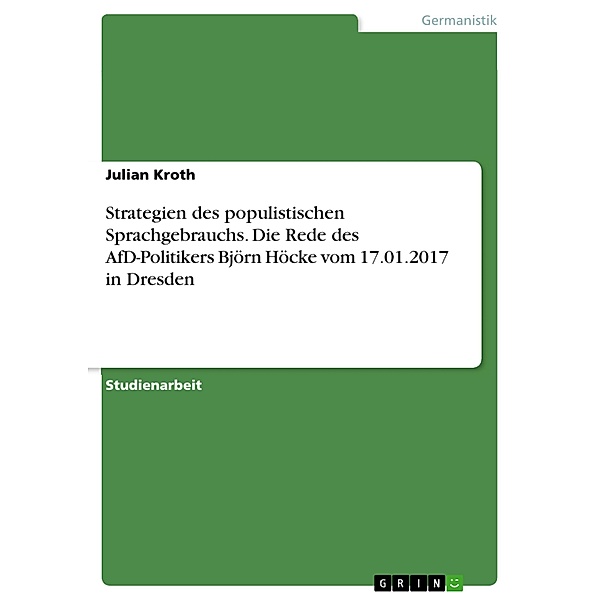 Strategien des populistischen Sprachgebrauchs. Die Rede des AfD-Politikers Björn Höcke vom 17.01.2017 in Dresden, Julian Kroth