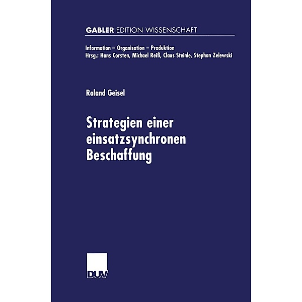 Strategien einer einsatzsynchronen Beschaffung / Information - Organisation - Produktion, Roland Geisel