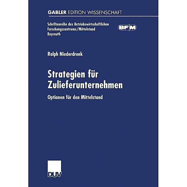 Strategien für Zulieferunternehmen / Schriftenreihe des Betriebswirtschaftlichen Forschungszentrums/Mittelstand Bayreuth, Ralph Niederdrenk