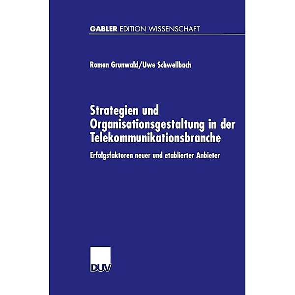 Strategien und Organisationsgestaltung in der Telekommunikationsbranche / Gabler Edition Wissenschaft, Roman Grunwald, Uwe Schwellbach
