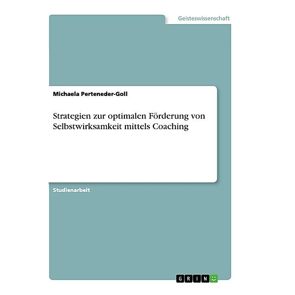 Strategien zur optimalen Förderung von Selbstwirksamkeit mittels Coaching, Michaela Perteneder-Goll